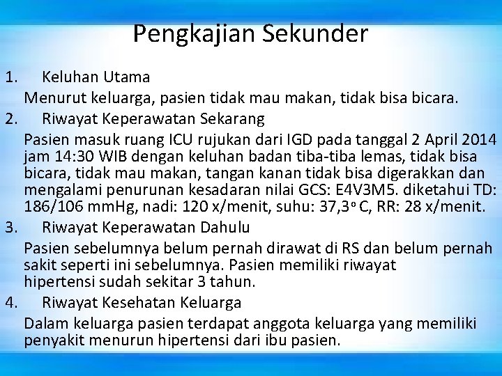 Pengkajian Sekunder 1. Keluhan Utama Menurut keluarga, pasien tidak mau makan, tidak bisa bicara.