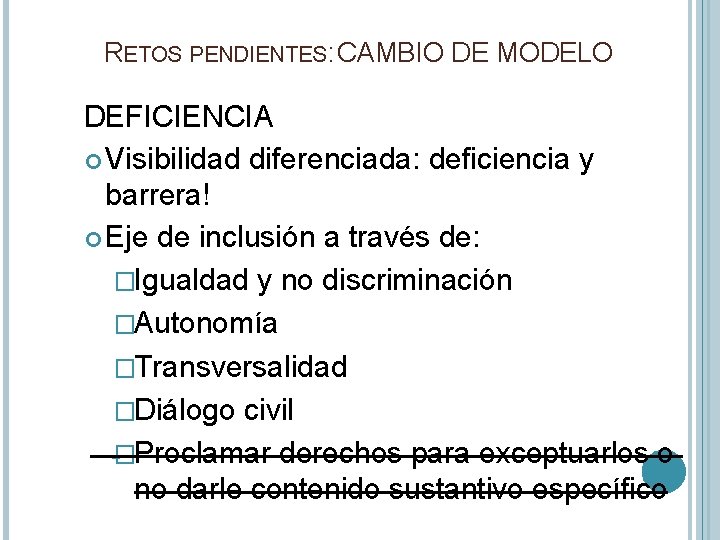 RETOS PENDIENTES: CAMBIO DE MODELO DEFICIENCIA Visibilidad diferenciada: deficiencia y barrera! Eje de inclusión