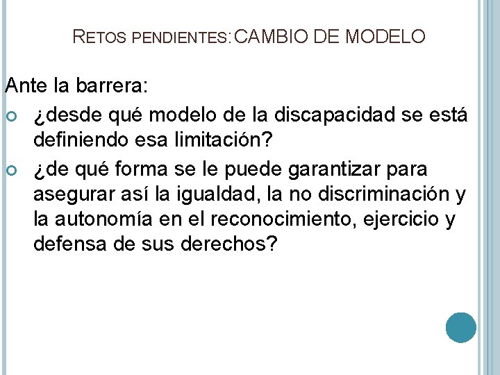 RETOS PENDIENTES: CAMBIO DE MODELO Ante la barrera: ¿desde qué modelo de la discapacidad