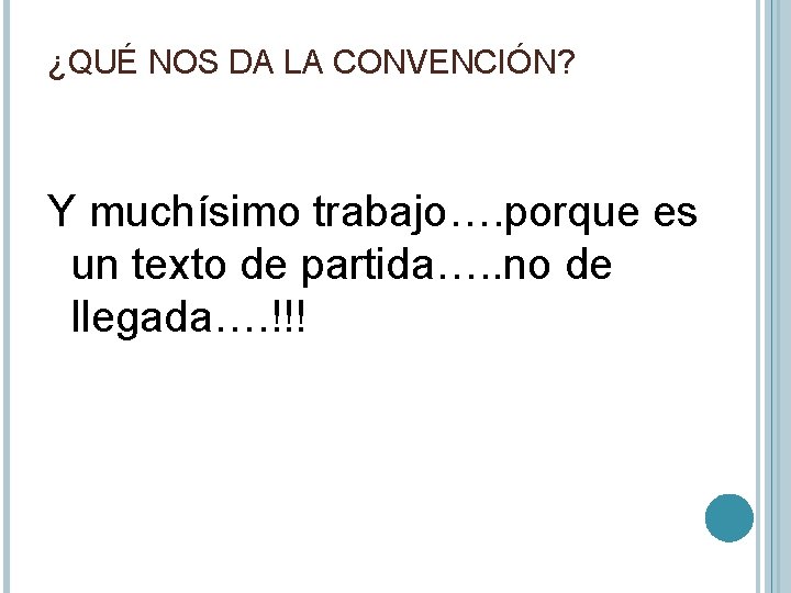 ¿QUÉ NOS DA LA CONVENCIÓN? Y muchísimo trabajo…. porque es un texto de partida….