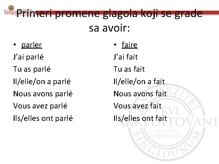 Primeri promene glagola koji se grade sa avoir: • parler J’ai parlé Tu as