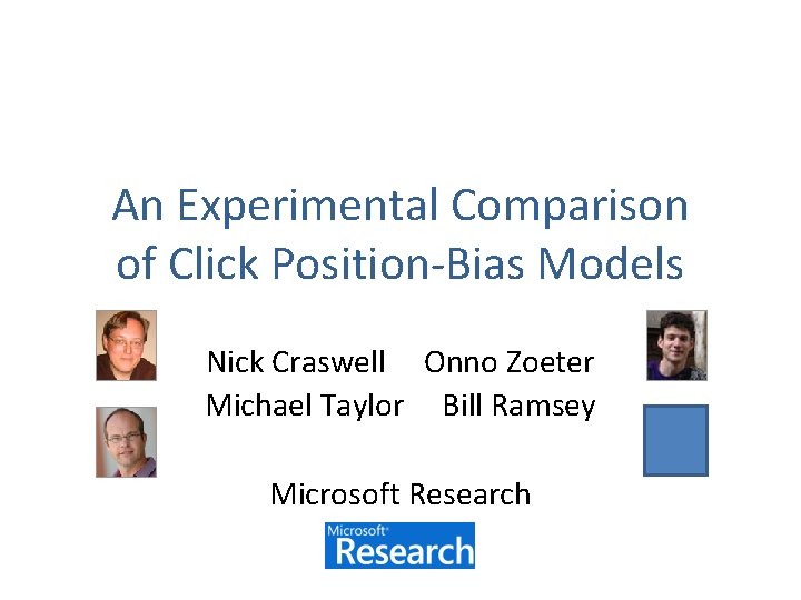 An Experimental Comparison of Click Position-Bias Models Nick Craswell Onno Zoeter Michael Taylor Bill