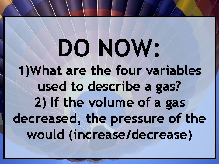 DO NOW: 1)What are the four variables used to describe a gas? 2) If