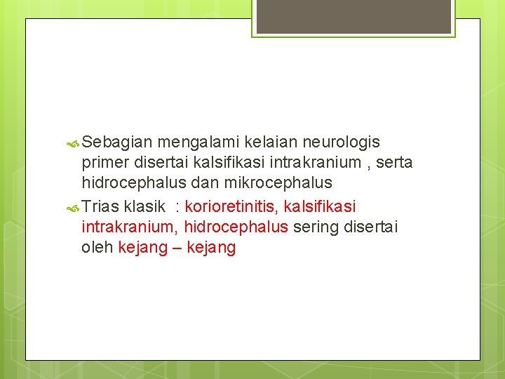  Sebagian mengalami kelaian neurologis primer disertai kalsifikasi intrakranium , serta hidrocephalus dan mikrocephalus