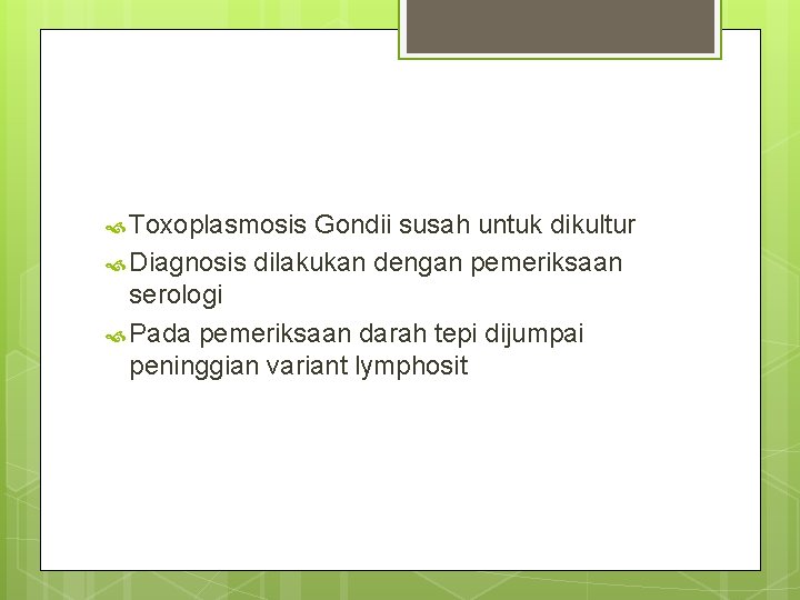  Toxoplasmosis Gondii susah untuk dikultur Diagnosis dilakukan dengan pemeriksaan serologi Pada pemeriksaan darah