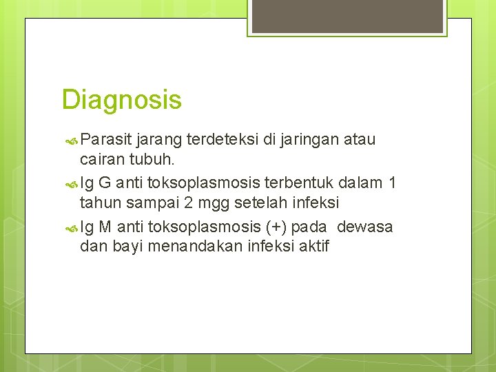 Diagnosis Parasit jarang terdeteksi di jaringan atau cairan tubuh. Ig G anti toksoplasmosis terbentuk