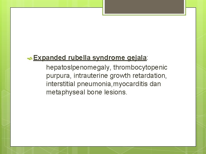  Expanded rubella syndrome gejala: hepatoslpenomegaly, thrombocytopenic purpura, intrauterine growth retardation, interstitial pneumonia, myocarditis