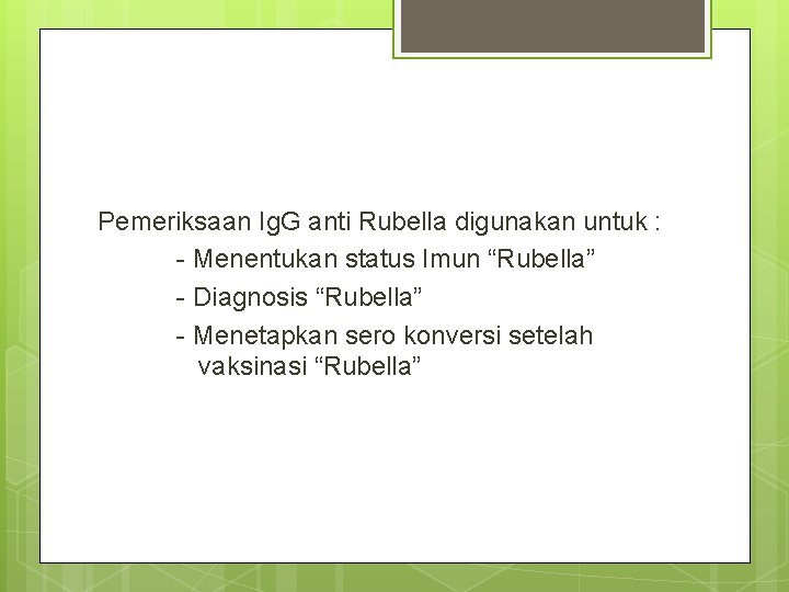 Pemeriksaan Ig. G anti Rubella digunakan untuk : - Menentukan status Imun “Rubella” -