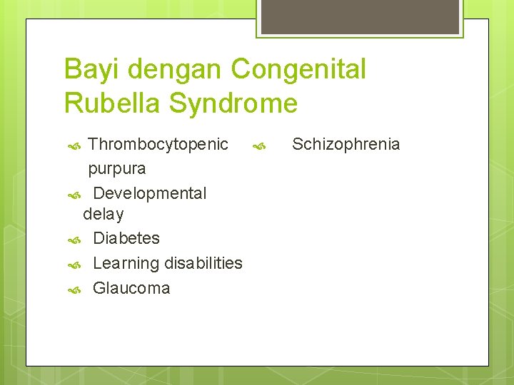 Bayi dengan Congenital Rubella Syndrome Thrombocytopenic purpura Developmental delay Diabetes Learning disabilities Glaucoma Schizophrenia