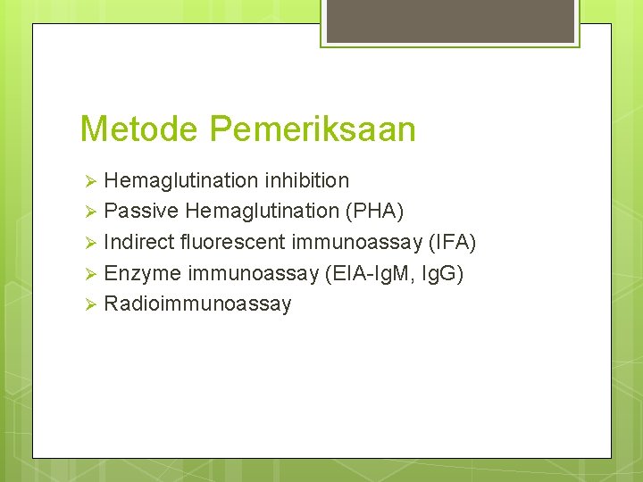 Metode Pemeriksaan Hemaglutination inhibition Ø Passive Hemaglutination (PHA) Ø Indirect fluorescent immunoassay (IFA) Ø