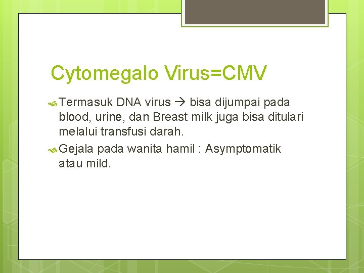 Cytomegalo Virus=CMV Termasuk DNA virus bisa dijumpai pada blood, urine, dan Breast milk juga