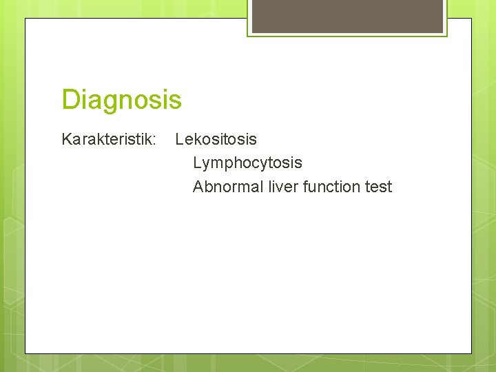 Diagnosis Karakteristik: Lekositosis Lymphocytosis Abnormal liver function test 