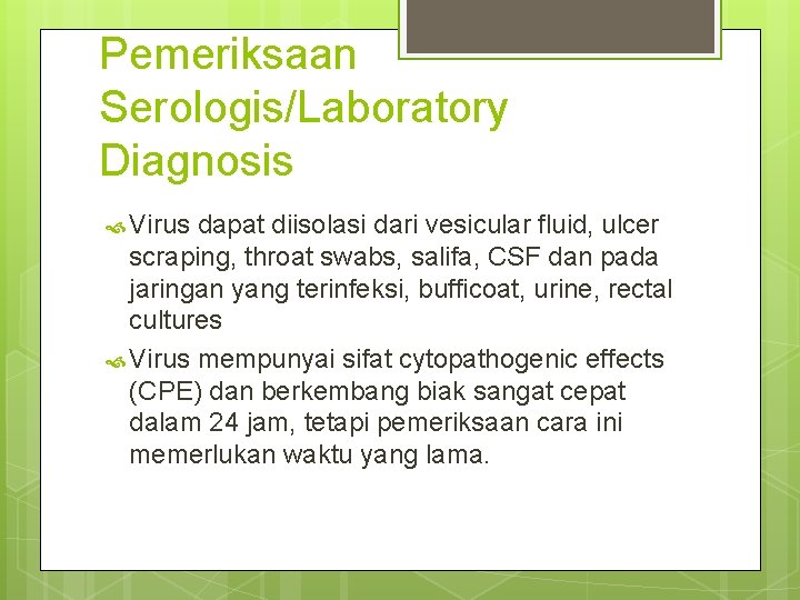 Pemeriksaan Serologis/Laboratory Diagnosis Virus dapat diisolasi dari vesicular fluid, ulcer scraping, throat swabs, salifa,
