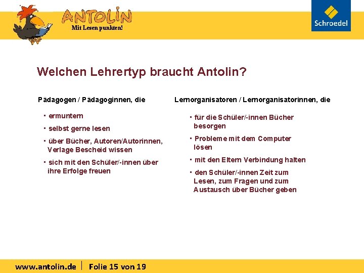Mit Lesen punkten! Welchen Lehrertyp braucht Antolin? Pädagogen / Pädagoginnen, die • ermuntern Lernorganisatoren
