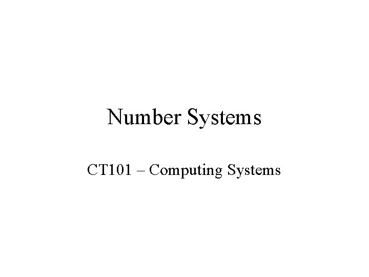 Number Systems CT 101 – Computing Systems 