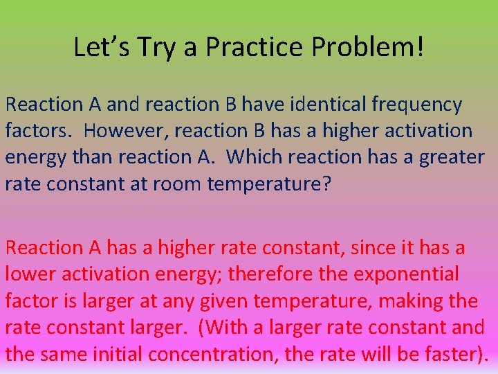 Let’s Try a Practice Problem! Reaction A and reaction B have identical frequency factors.