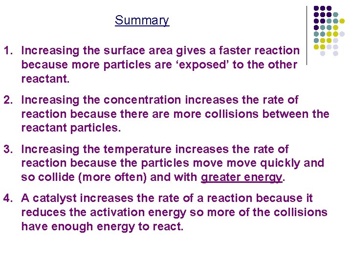 Summary 1. Increasing the surface area gives a faster reaction because more particles are