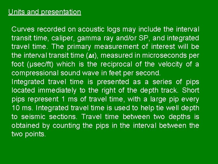 Units and presentation Curves recorded on acoustic logs may include the interval transit time,