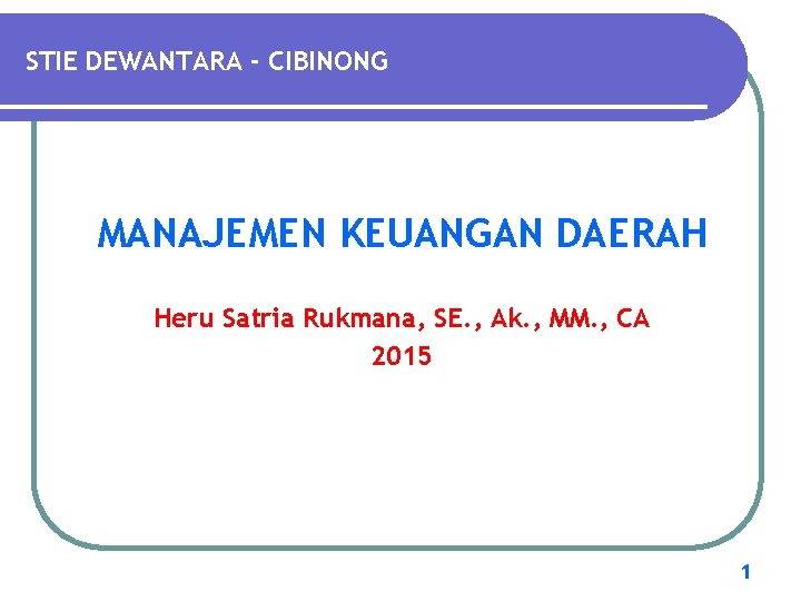 STIE DEWANTARA - CIBINONG MANAJEMEN KEUANGAN DAERAH Heru Satria Rukmana, SE. , Ak. ,