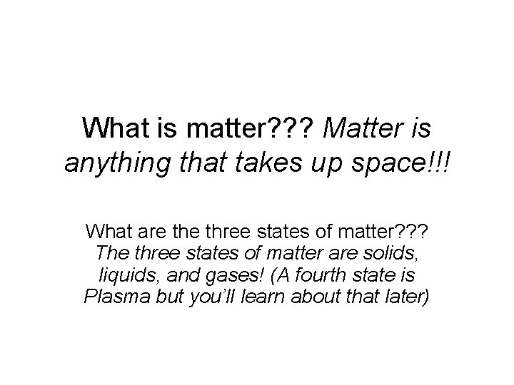 What is matter? ? ? Matter is anything that takes up space!!! What are