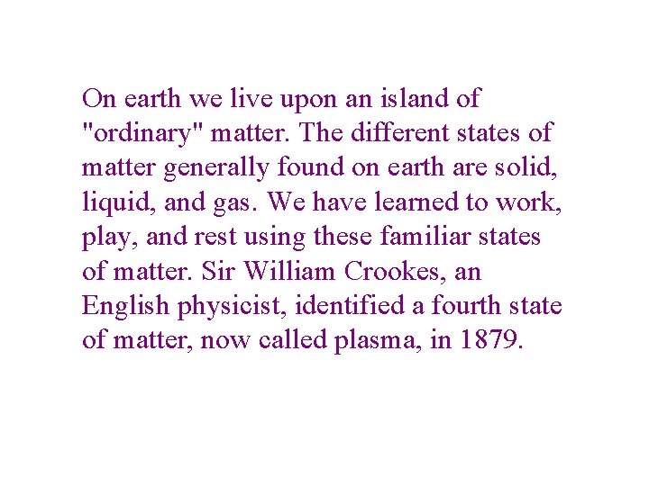 On earth we live upon an island of "ordinary" matter. The different states of