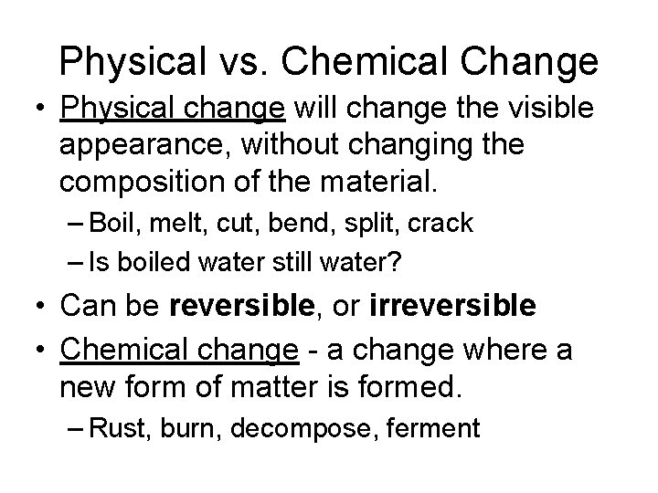 Physical vs. Chemical Change • Physical change will change the visible appearance, without changing
