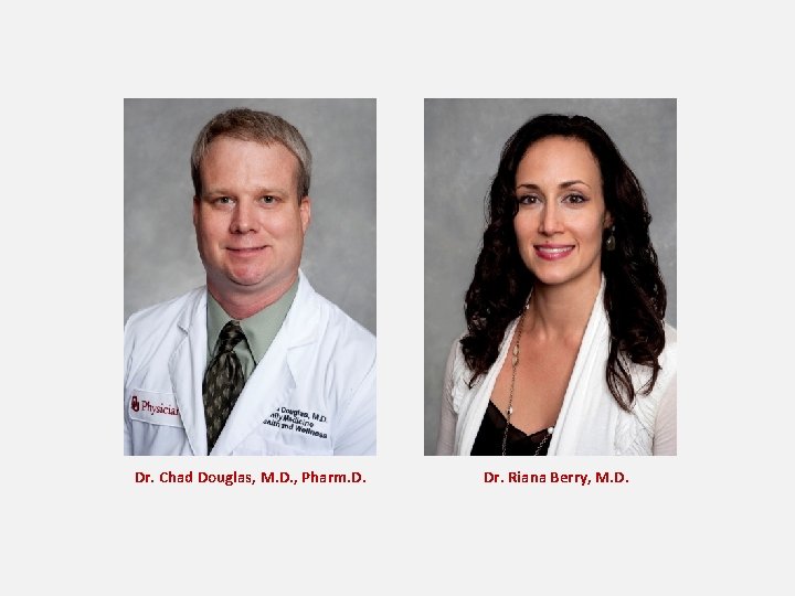 Dr. Chad Douglas, M. D. , Pharm. D. Dr. Riana Berry, M. D. 
