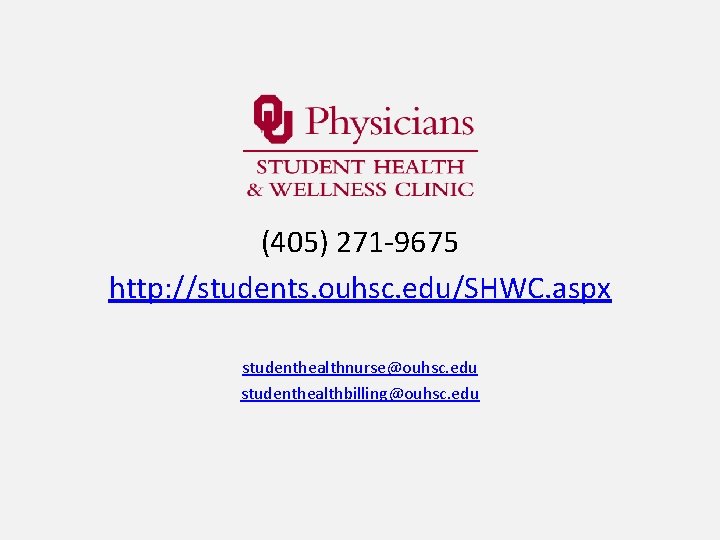 (405) 271 -9675 http: //students. ouhsc. edu/SHWC. aspx studenthealthnurse@ouhsc. edu studenthealthbilling@ouhsc. edu 