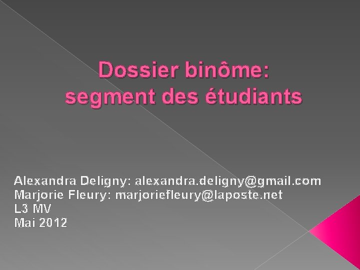 Dossier binôme: segment des étudiants Alexandra Deligny: alexandra. deligny@gmail. com Marjorie Fleury: marjoriefleury@laposte. net