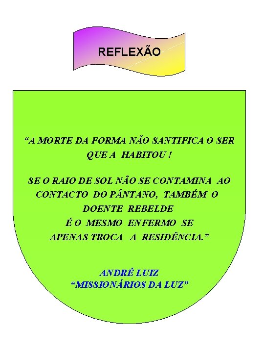 REFLEXÃO “A MORTE DA FORMA NÃO SANTIFICA O SER QUE A HABITOU ! SE