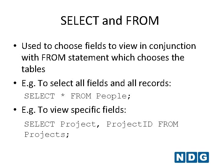 SELECT and FROM • Used to choose fields to view in conjunction with FROM SELECT and FROM • Used to choose fields to view in conjunction with FROM