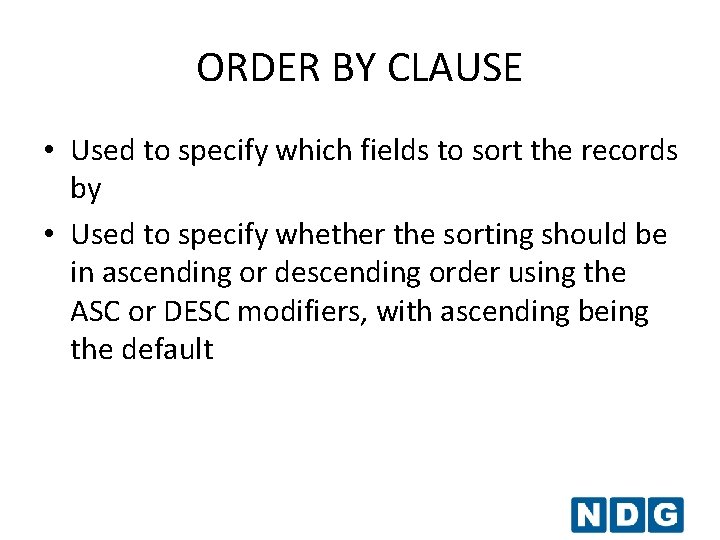 ORDER BY CLAUSE • Used to specify which fields to sort the records by ORDER BY CLAUSE • Used to specify which fields to sort the records by