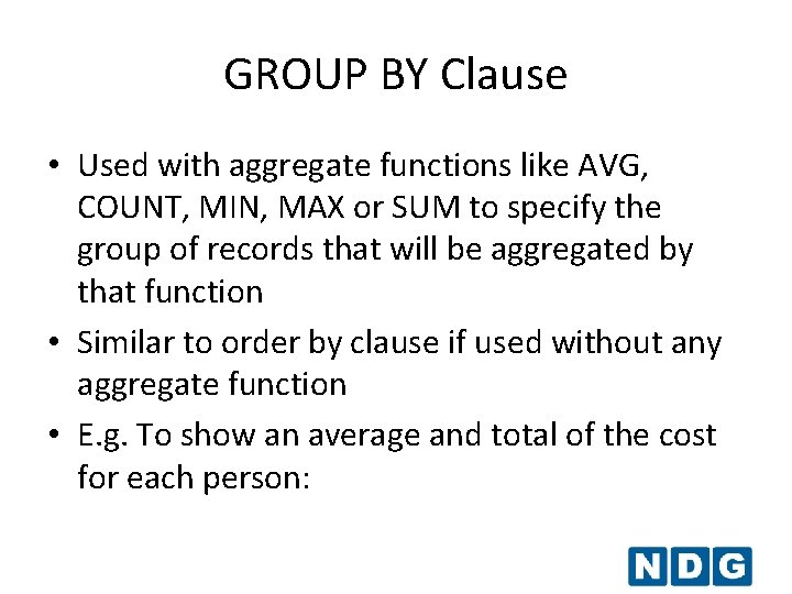 GROUP BY Clause • Used with aggregate functions like AVG, COUNT, MIN, MAX or GROUP BY Clause • Used with aggregate functions like AVG, COUNT, MIN, MAX or