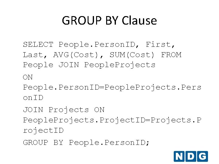 GROUP BY Clause SELECT People. Person. ID, First, Last, AVG(Cost), SUM(Cost) FROM People JOIN GROUP BY Clause SELECT People. Person. ID, First, Last, AVG(Cost), SUM(Cost) FROM People JOIN