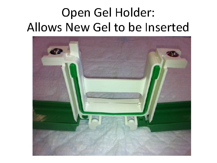 Open Gel Holder: Allows New Gel to be Inserted 