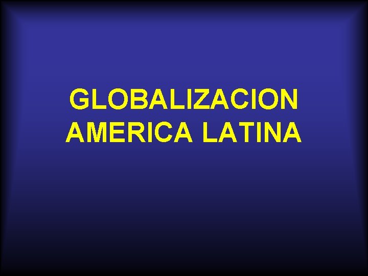 GLOBALIZACION AMERICA LATINA 