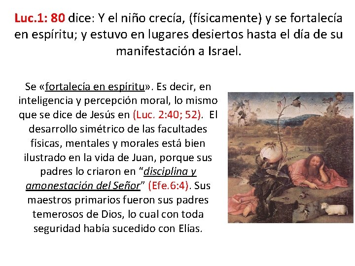 Luc. 1: 80 dice: Y el niño crecía, (físicamente) y se fortalecía en espíritu;