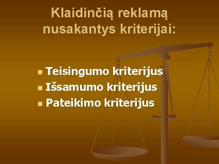 Klaidinčią reklamą nusakantys kriterijai: Teisingumo kriterijus n Išsamumo kriterijus n Pateikimo kriterijus n 