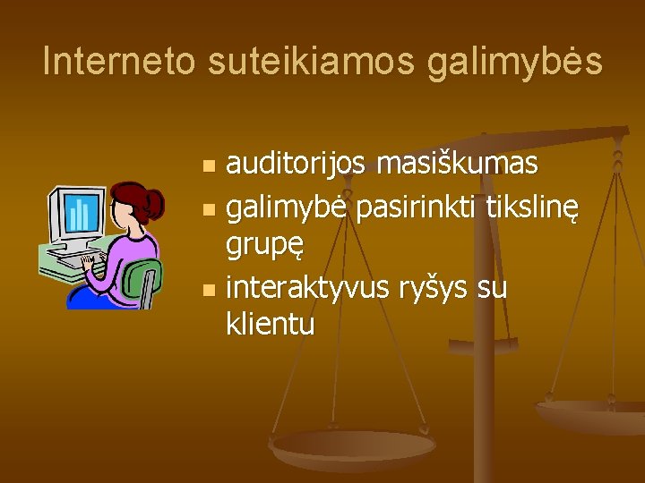 Interneto suteikiamos galimybės auditorijos masiškumas n galimybė pasirinkti tikslinę grupę n interaktyvus ryšys su