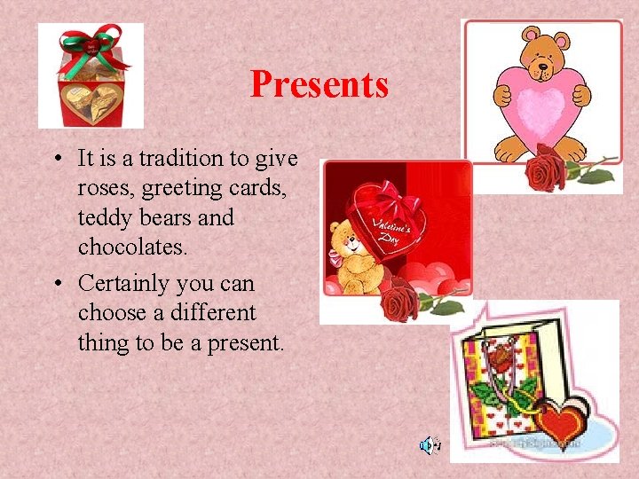 Presents • It is a tradition to give roses, greeting cards, teddy bears and
