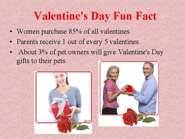 Valentine's Day Fun Fact • Women purchase 85% of all valentines. • Parents receive Valentine's Day Fun Fact • Women purchase 85% of all valentines. • Parents receive