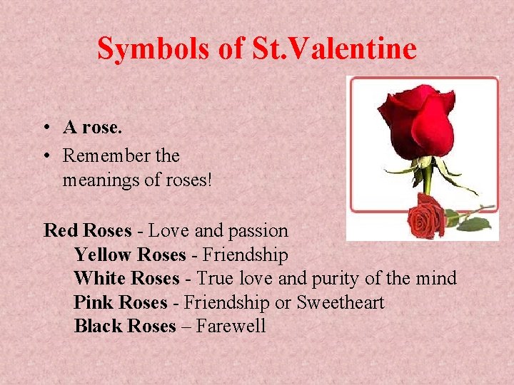 Symbols of St. Valentine • A rose. • Remember the meanings of roses! Red