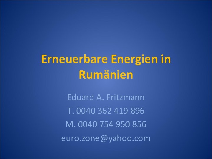 Erneuerbare Energien in Rumänien Eduard A. Fritzmann T. 0040 362 419 896 M. 0040