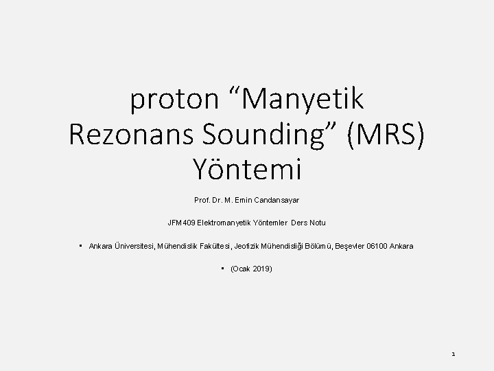 proton “Manyetik Rezonans Sounding” (MRS) Yöntemi Prof. Dr. M. Emin Candansayar JFM 409 Elektromanyetik