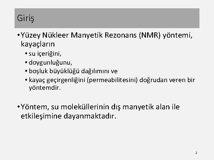 Giriş • Yüzey Nükleer Manyetik Rezonans (NMR) yöntemi, kayaçların • su içeriğini, • doygunluğunu,
