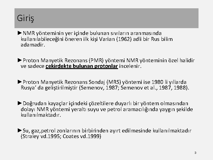 Giriş ►NMR yönteminin yer içinde bulunan sıvıların aranmasında kullanılabileceğini öneren ilk kişi Varian (1962)