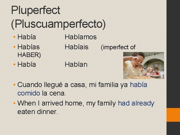 Pluperfect (Pluscuamperfecto) • Habías Habíamos Habíais (imperfect of HABER) • Habían • Cuando llegué