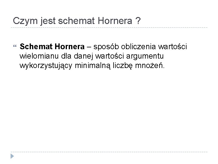 Czym jest schemat Hornera ? Schemat Hornera – sposób obliczenia wartości wielomianu dla danej