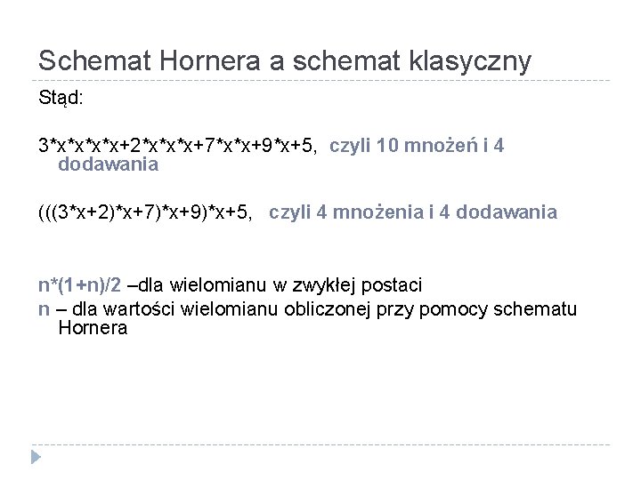 Schemat Hornera a schemat klasyczny Stąd: 3*x*x+2*x*x*x+7*x*x+9*x+5, czyli 10 mnożeń i 4 dodawania (((3*x+2)*x+7)*x+9)*x+5,