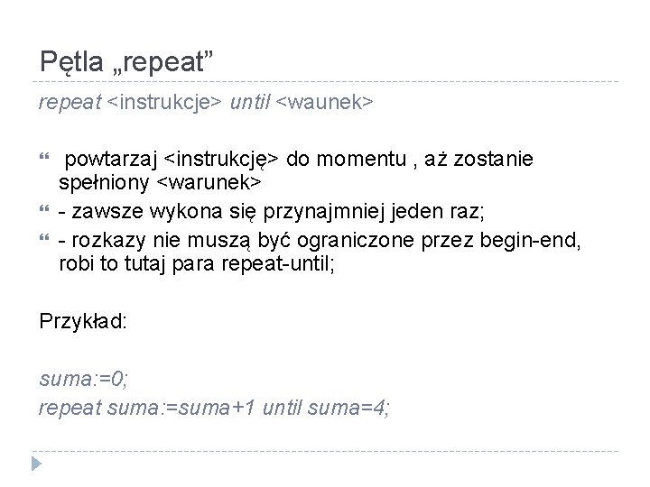 Pętla „repeat” repeat <instrukcje> until <waunek> powtarzaj <instrukcję> do momentu , aż zostanie spełniony